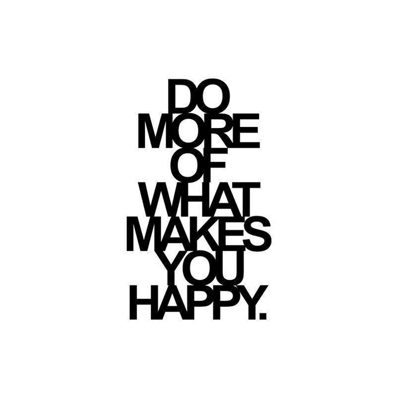 Do more of what makes you happy